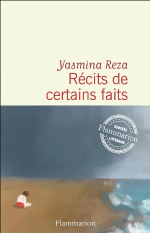 Yasmina Reza - Récits de certains faits